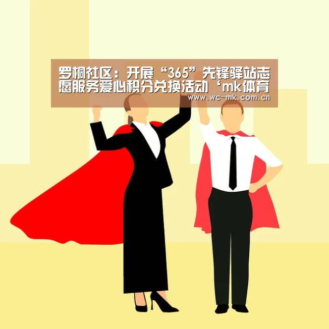 罗桐社区:开展“365”先锋驿站志愿服务爱心积分兑换活动‘mk体育在线’(图2) mk体育app